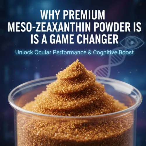 Why Premium Meso-Zeaxanthin Powder is a Game Changer Why Premium Meso-Zeaxanthin Powder is a Game Changer